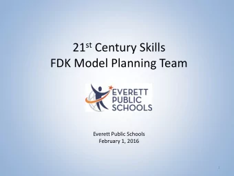 21 st Century Skills  FDK Model Planning Team  Everett Public Schools  February 1, 2016  1  Welcome