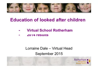 Education of looked after children  Virtual School Rotherham  -  -  2014 results  Lorraine Dale