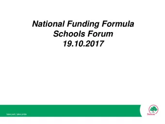 Schools Forum  19.10.2017  Background / Context  Government will implement a national funding