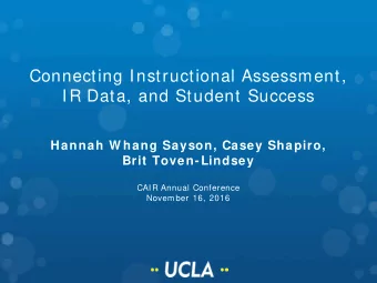 Connecting Instructional Assessment,  IR Data, and Student Success  Hannah W hang Sayson, Casey