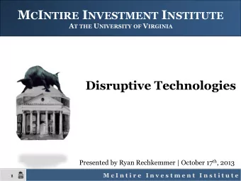 M C I NTIRE I NVESTMENT I NSTITUTE A T THE U NIVERSITY OF V IRGINIA  Disruptive Technologies