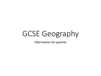 GCSE Geography  Information for parents  Assessment  Pearson /  EDEXCEL  There is a lot of content
