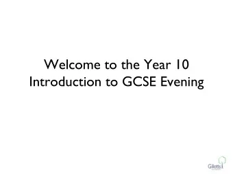 Welcome to the Year 10  Introduction to GCSE Evening  Plan for this evening  7.00- 7.20pm:
