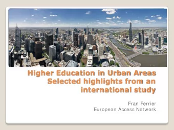 Higher Education in Urban Areas  Selected highlights from  an  international study  Fran Ferrier