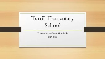 Turrill Elementary  School  Presentation on Board Goal 1.1.B  2017-2018  Purpose of the