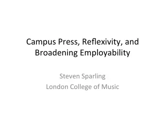 Campus Press, Reflexivity, and  Broadening Employability  Steven Sparling  London College of Music