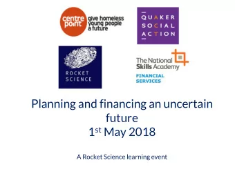 Planning and financing an uncertain  future 1 st May 2018  A Rocket Science learning event  1