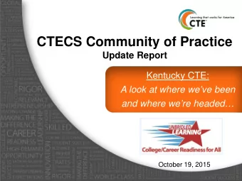 CTECS Community of Practice  Update Report  Kentucky CTE:  A look at where weve been  and where