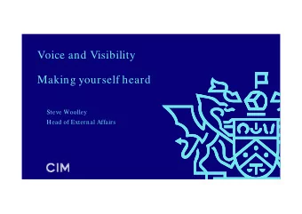 Voice and Visibility  Making yourself heard  Steve Woolley  Head of External Affairs CI M |  VOICE