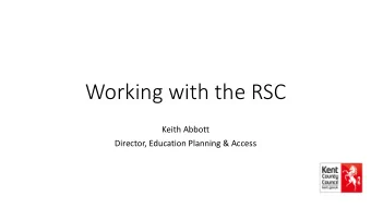 Working with the RSC  Keith Abbott  Director, Education Planning &amp; Access  New Ways of Working