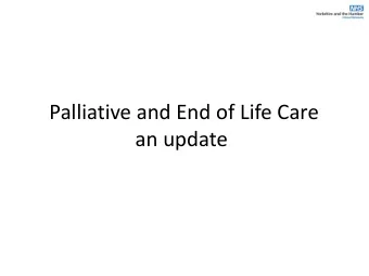 an update  Aims  Overview of end of life care both nationally and regionally  including key
