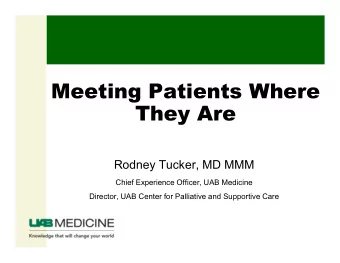 Meeting Patients Where  They Are  Rodney Tucker, MD MMM  Chief Experience Officer, UAB Medicine