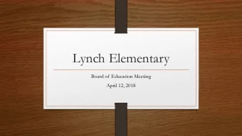 Lynch Elementary  Board of  Education Meeting  April 12, 2018  Board Goal  Strategy 1.3: Develop