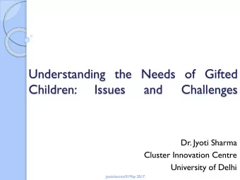 Understanding the Needs of Gifted  Children:  Issues  and  Challenges  Dr. Jyoti Sharma  Cluster