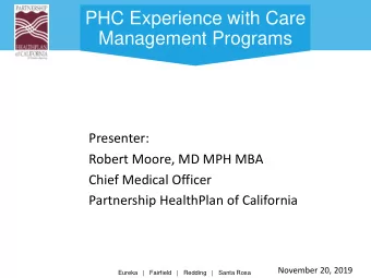 PHC Experience with Care  Management Programs  Presenter:  Robert Moore, MD MPH MBA  Chief Medical