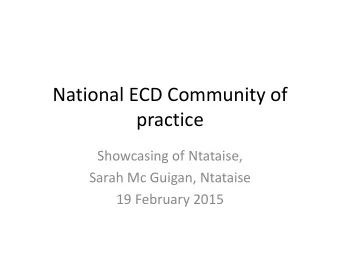 practice  Showcasing of Ntataise,  Sarah Mc Guigan, Ntataise  19 February 2015  Community of