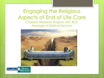 Aspects of End of Life Care  Chaplain Rebekah Wagner, MA, BCC  Manager of Spiritual Services  Why