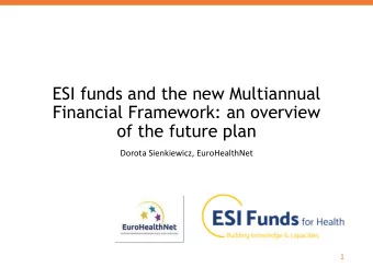 ESI funds and the new Multiannual  Financial Framework: an overview  of the future plan  Dorota
