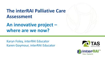 The interRAI Palliative Care  Assessment  An innovative project   where are we now?  Karyn