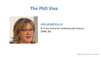 The PhD Viva  gillian.gray@ed.ac.uk  PI in the Centre for Cardiovascular Science,  QMRI, BQ  GAG