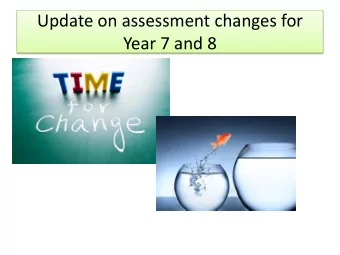 Update on assessment changes for  Year 7 and 8  Changes everywhere for our younger students  New