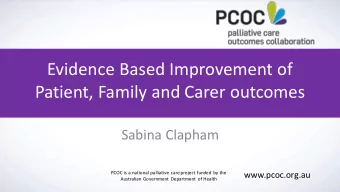 Evidence Based Improvement of  Patient, Family and Carer outcomes  Sabina Clapham  PCOC is a