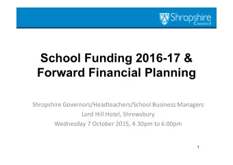 School Funding 2016-17 &amp;  Forward Financial Planning  Shropshire Governors/Headteachers/School