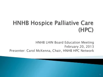 HNHB LHIN Board Education Meeting  February 20, 2013  Presenter: Carol McKenna, Chair, HNHB HPC