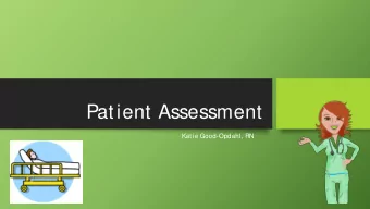 Patient Assessment  Katie Good-Opdahl, RN  Obj ect ives  Following t he present at ion,