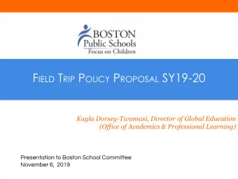 F IELD T RIP P OLICY P ROPOSAL SY19-20  Kayla Dorsey-Twumasi, Director of Global Education  (Office