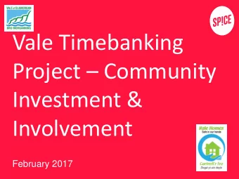 Vale Timebanking  Project  Community  Investment &amp;  Involvement  February 2017  Spice and