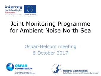Joint Monitoring Programme  for Ambient Noise North Sea  Ospar-Helcom meeting  5 October 2017  Time