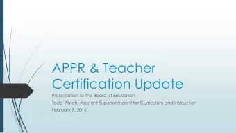 APPR &amp; Teacher  Certification Update  Presentation to the Board of Education  Todd Winch,