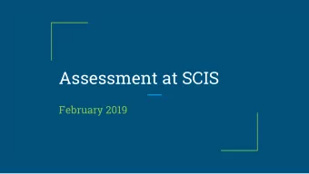 Assessment at SCIS  February 2019  Why do we need assessment?  How does assessment align with