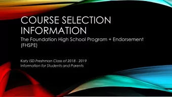 COURSE SELECTION  INFORMATION  The Foundation High School Program + Endorsement  (FHSPE)  Katy ISD