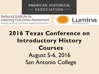 2016 Texas Conference on  Introductory History  Courses  August 5-6, 2016  San Antonio College