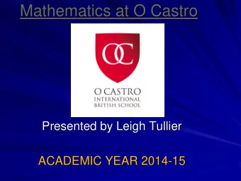 Mathematics at O Castro  Presented by Leigh Tullier  ACADEMIC YEAR 2014-15  Presentation contents