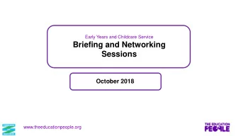 Briefing and Networking  Sessions  October 2018  www.theeducationpeople.org  Overview of the
