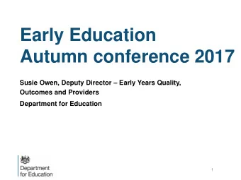 Autumn conference 2017 Susie Owen, Deputy Director  Early Years Quality,  Outcomes and Providers
