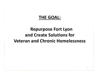 THE GOAL: Repurpose Fort Lyon and Create Solutions for Veteran and Chronic Homelessness  1