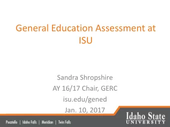 General Education Assessment at  ISU  Sandra Shropshire  AY 16/17 Chair, GERC  isu.edu/gened  Jan.