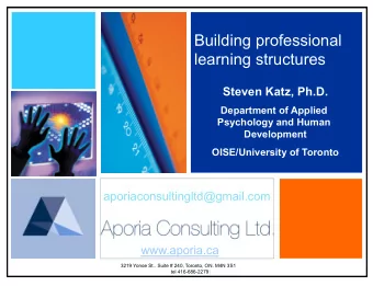 Building professional learning structures  Steven Katz, Ph.D.  Department of Applied  Psychology