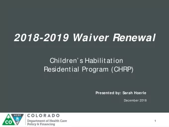 2018-2019 Waiver Renewal  Children s Habilitation  Residential Program (CHRP)  Presented by: