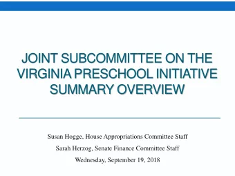 JOINT SUBCOMMITTEE ON THE  VIRGINIA PRESCHOOL INITIATIVE  SUMMARY OVERVIEW  Susan Hogge, House