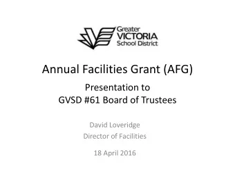 Annual Facilities Grant (AFG)  Presentation to  GVSD #61 Board of Trustees  David Loveridge