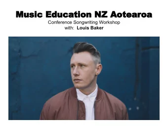Music Education NZ Aotearoa  Conference Songwriting Workshop with: Louis Baker A little bit about