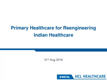 Primary Healthcare for Reengineering  Indian Healthcare 31 st Aug 2016  Primary Care central to re
