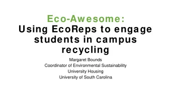 Eco-Aw esome:  Using EcoReps to engage  students in campus  recycling  Margaret Bounds  Coordinator