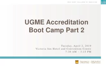 UGME Accreditation  Boot Camp Part 2  Tu esd ay, A p r il 2 , 2 0 1 9  Victo r ia I n n  Ho tel an