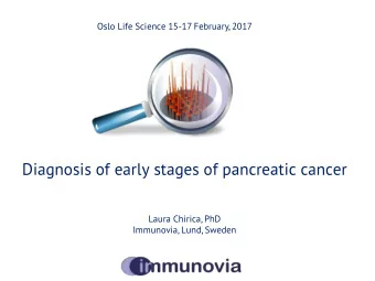 Diagnosis of early stages of pancreatic cancer  Laura Chirica, PhD  Immunovia, Lund, Sweden  This